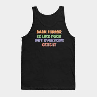 Dark humor is like food not everyone gets it. Tank Top